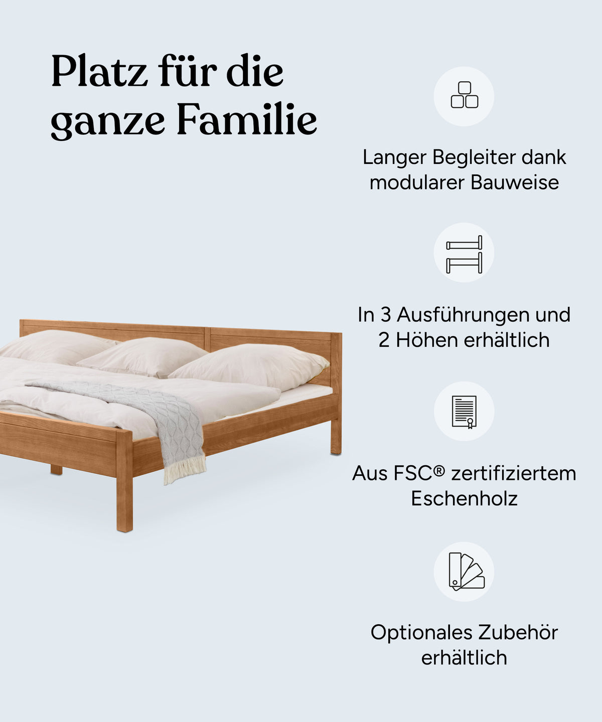 Vorteile Familienbett Esche: Langer Begleiter dank modularer Bauweise, in 3 Ausführungen und 2 Höhen erhältlich, aus FSC zertifiziertem Eschenholz, optionales Zubehör erhältlich.